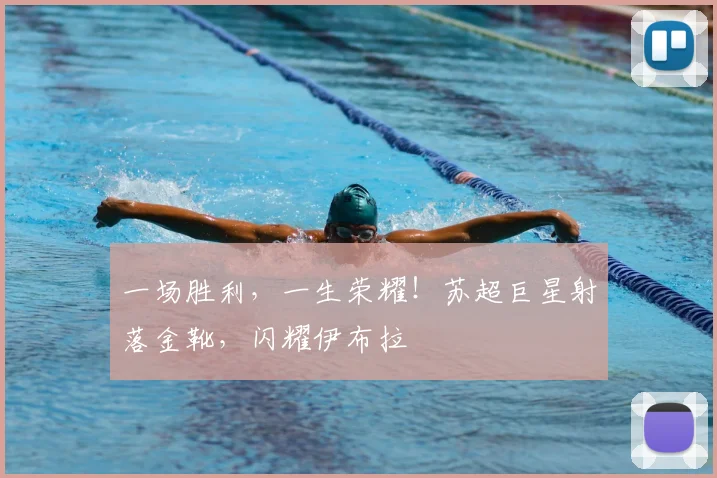 一场胜利，一生荣耀！苏超巨星射落金靴，闪耀伊布拉