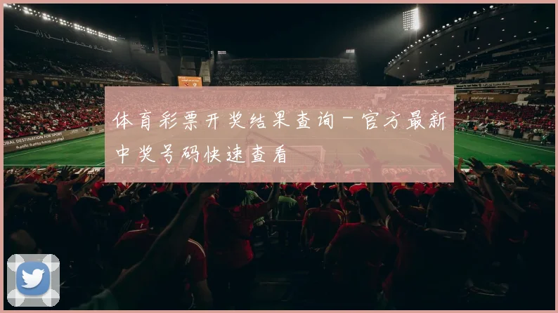 体育彩票开奖结果查询 - 官方最新中奖号码快速查看